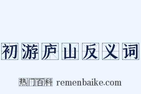 初游庐山反义词是什么意思的图片